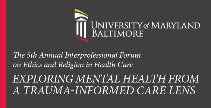 The 5th Annual Interprofessional Forum on Ethics and Religion in Health Care: Exploring Mental Health from a Trauma-Informed Care Lens