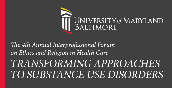 The 4th Annual Interprofessional Forum on Ethics and Religion in Health Care: Transforming Approaches to Substance Use Disorders