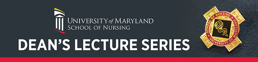 University of Maryland School of Nursing Dean's Lecture Series header